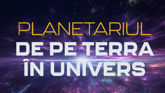 PLANETARIUL de pe Terra &icirc;n Univers
