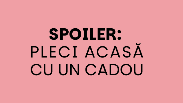 SPOILER: Pleci acasă cu un cadou