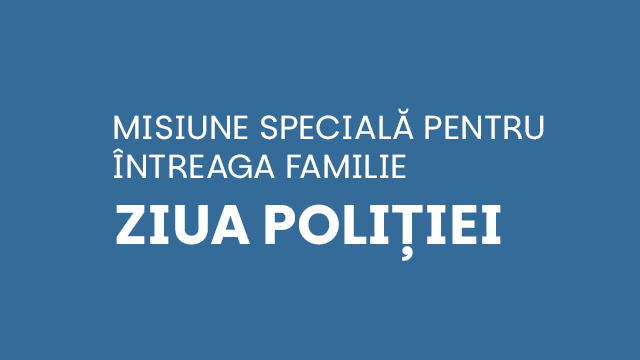 Ziua Poliția - Misiune specială pentru &icirc;ntreaga familie